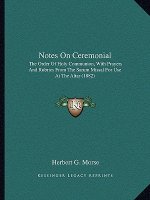 Notes On Ceremonial: The Order Of Holy Communion, With Prayers And Rubrics From The Sarum Missal For Use At The Altar (1882)