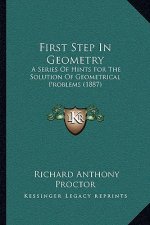 First Step In Geometry: A Series Of Hints For The Solution Of Geometrical Problems (1887)