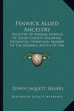 Fenwick Allied Ancestry: Ancestry Of Thomas Fenwick Of Sussex County, Delaware, Provincial Councilor, Member Of The Assembly, Justice Of The Pe