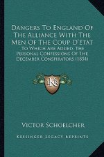 Dangers To England Of The Alliance With The Men Of The Coup D'Etat: To Which Are Added, The Personal Confessions Of The December Conspirators (1854)