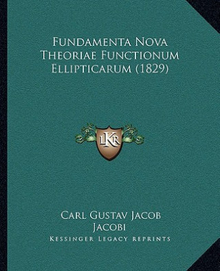 Fundamenta Nova Theoriae Functionum Ellipticarum (1829)