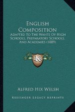 English Composition: Adapted To The Wants Of High Schools, Preparatory Schools, And Academies (1889)