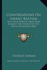 Conversations On Infant Baptism: And Some Popular Objections Against The Church Of The United Kingdom (1820)
