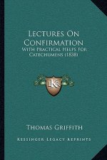 Lectures On Confirmation: With Practical Helps For Catechumens (1838)