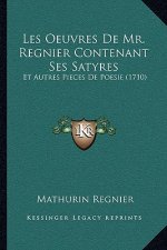 Les Oeuvres De Mr. Regnier Contenant Ses Satyres: Et Autres Pieces De Poesie (1710)