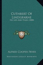 Cuthbert Of Lindisfarne: His Life And Times (1880)