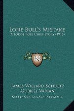 Lone Bull's Mistake: A Lodge Pole Chief Story (1918)