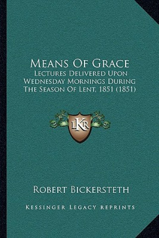 Means Of Grace: Lectures Delivered Upon Wednesday Mornings During The Season Of Lent, 1851 (1851)