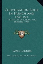 Conversation-Book In French And English: For The Use Of Schools And Travelers (1903)