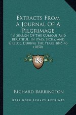 Extracts From A Journal Of A Pilgrimage: In Search Of The Curious And Beautiful, In Italy, Sicily, And Greece, During The Years 1845-46 (1850)