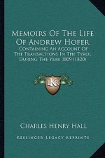 Memoirs Of The Life Of Andrew Hofer: Containing An Account Of The Transactions In The Tyrol During The Year 1809 (1820)