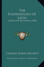 The Foundations Of Latin: A Book For Beginners (1898)