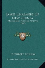 James Chalmers Of New Guinea: Missionary, Pioneer, Martyr (1902)