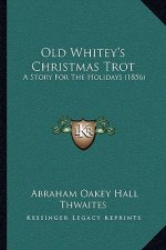 Old Whitey's Christmas Trot: A Story For The Holidays (1856)
