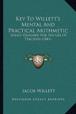 Key To Willett's Mental And Practical Arithmetic: Solely Designed For The Use Of Teachers (1841)