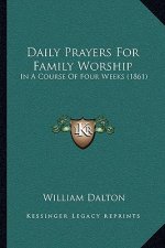 Daily Prayers For Family Worship: In A Course Of Four Weeks (1861)