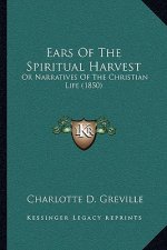 Ears Of The Spiritual Harvest: Or Narratives Of The Christian Life (1850)