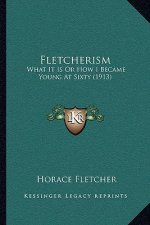 Fletcherism: What It Is Or How I Became Young At Sixty (1913)