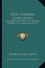 Our Common Conscience: Addresses Delivered In America During The Great War (1919)