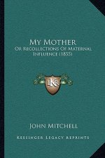 My Mother: Or Recollections Of Maternal Influence (1855)