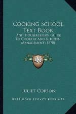 Cooking School Text Book: And Housekeepers' Guide To Cookery And Kitchen Management (1878)