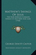 Matthew's Sayings Of Jesus: The Non-Markan Common Source Of Matthew And Luke (1918)