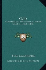 God: Conferences Delivered At Notre Dame In Paris (1870)