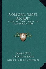 Corporal 'Lige's Recruit: A Story Of Crown Point And Ticonderoga (1898)