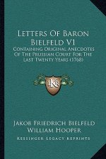 Letters Of Baron Bielfeld V1: Containing Original Anecdotes Of The Prussian Court For The Last Twenty Years (1768)