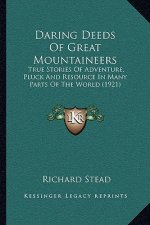 Daring Deeds Of Great Mountaineers: True Stories Of Adventure, Pluck And Resource In Many Parts Of The World (1921)