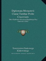 Diplomata Monasterii Clarae Tumbae Probe Cracoviam: Zbior Dyplomow Klasztoru Mogilskiego Przy Krakowie (1865)