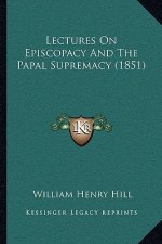 Lectures On Episcopacy And The Papal Supremacy (1851)