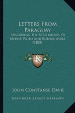 Letters From Paraguay: Describing The Settlements Of Monte Video And Buenos Ayres (1805)
