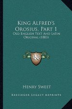 King Alfred's Orosius, Part 1: Old English Text And Latin Original (1883)