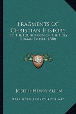 Fragments Of Christian History: To The Foundation Of The Holy Roman Empire (1880)