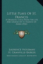 Little Plays Of St. Francis: A Dramatic Cycle From The Life And Legend Of St. Francis Of Assisi (1922)