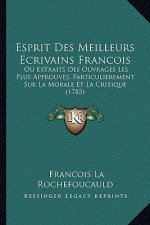 Esprit Des Meilleurs Ecrivains Francois: Ou Extraits Des Ouvrages Les Plus Approuves, Particulierement Sur La Morale Et La Critique (1785)