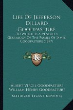 Life Of Jefferson Dillard Goodpasture: To Which Is Appended A Genealogy Of The Family Of James Goodpasture (1897)