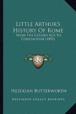 Little Arthur's History Of Rome: From The Golden Age To Constantine (1892)