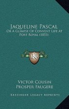 Jaqueline Pascal: Or A Glimpse Of Convent Life At Port Royal (1853)