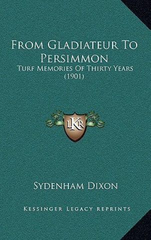 From Gladiateur To Persimmon: Turf Memories Of Thirty Years (1901)