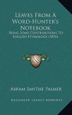 Leaves From A Word-Hunter's Notebook: Being Some Contributions To English Etymology (1876)