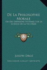 De La Philosophie Morale: Ou Des Differens Systemes Sur La Science De La Vie (1824)
