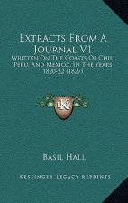 Extracts From A Journal V1: Written On The Coasts Of Chili, Peru, And Mexico, In The Years 1820-22 (1827)