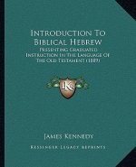 Introduction To Biblical Hebrew: Presenting Graduated Instruction In The Language Of The Old Testament (1889)