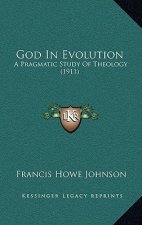 God In Evolution: A Pragmatic Study Of Theology (1911)