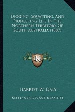 Digging, Squatting, And Pioneering Life In The Northern Territory Of South Australia (1887)