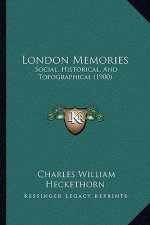 London Memories: Social, Historical, And Topographical (1900)
