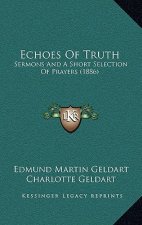 Echoes Of Truth: Sermons And A Short Selection Of Prayers (1886)