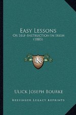 Easy Lessons: Or Self-Instruction In Irish (1885)